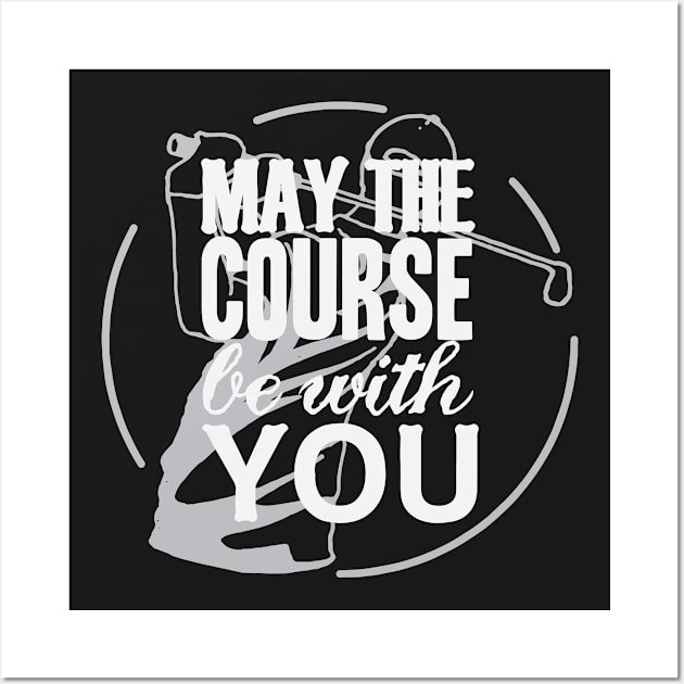 May The Course Be With You - Funny Golf T Shirt 2 Wall Art by bullquacky